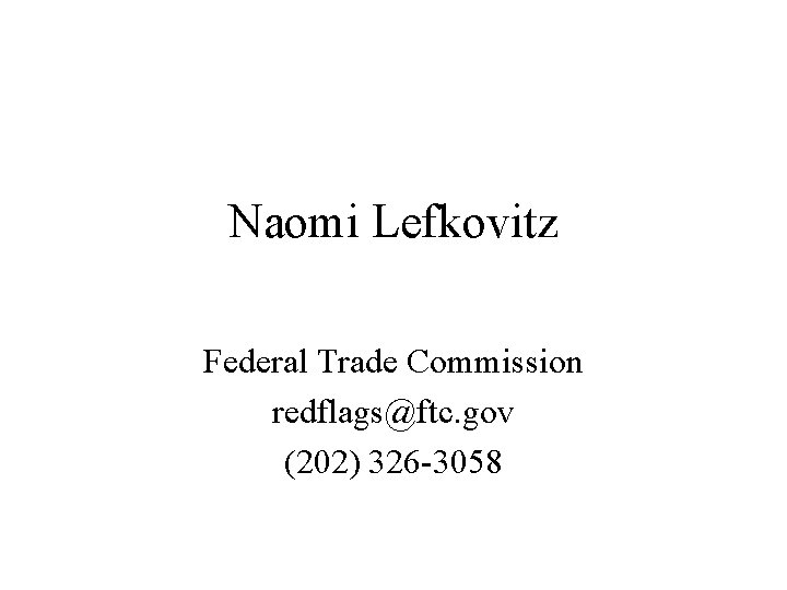 Naomi Lefkovitz Federal Trade Commission redflags@ftc. gov (202) 326 -3058 