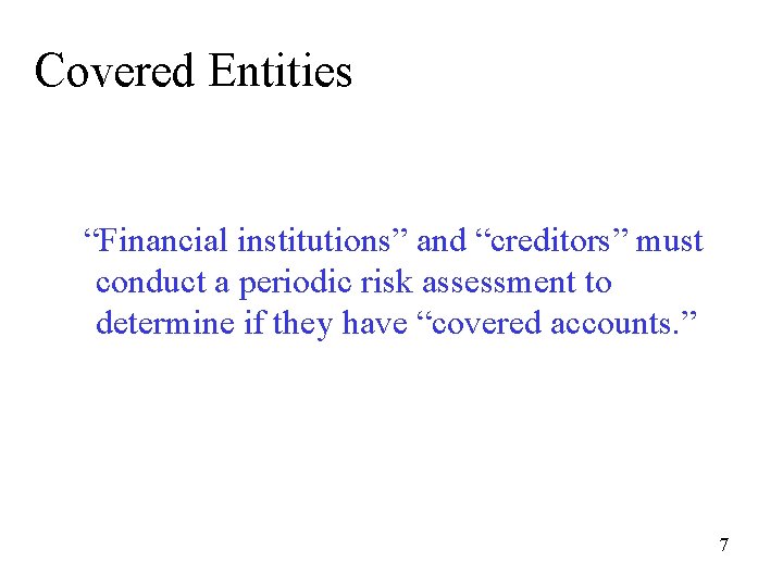 Covered Entities “Financial institutions” and “creditors” must conduct a periodic risk assessment to determine