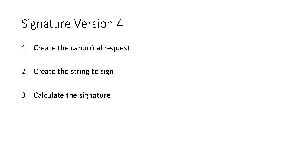 Signature Version 4 1. Create the canonical request 2. Create the string to sign