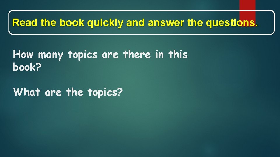 Read the book quickly and answer the questions. How many topics are there in