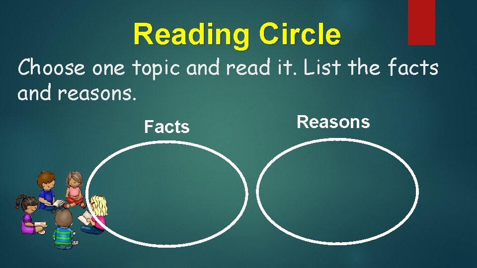 Reading Circle Choose one topic and read it. List the facts and reasons. Facts