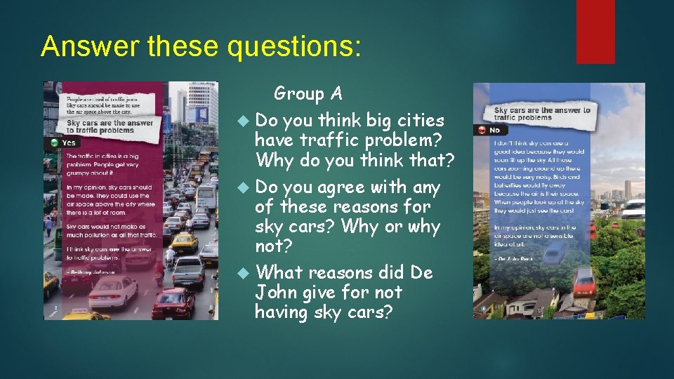 Answer these questions: Group A Do you think big cities have traffic problem? Why