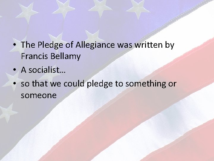  • The Pledge of Allegiance was written by Francis Bellamy • A socialist…