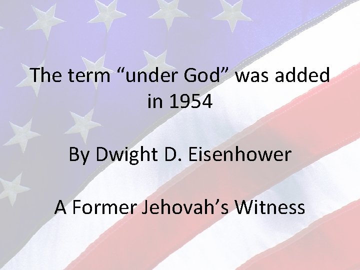 The term “under God” was added in 1954 By Dwight D. Eisenhower A Former