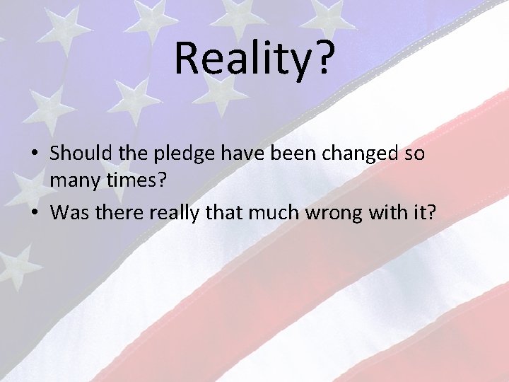 Reality? • Should the pledge have been changed so many times? • Was there