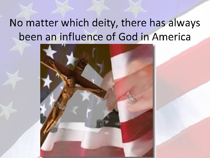 No matter which deity, there has always been an influence of God in America