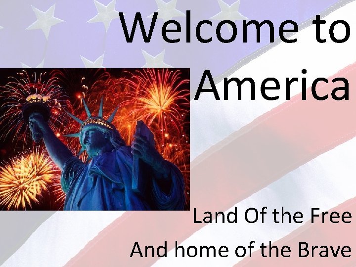 Welcome to America Land Of the Free And home of the Brave 