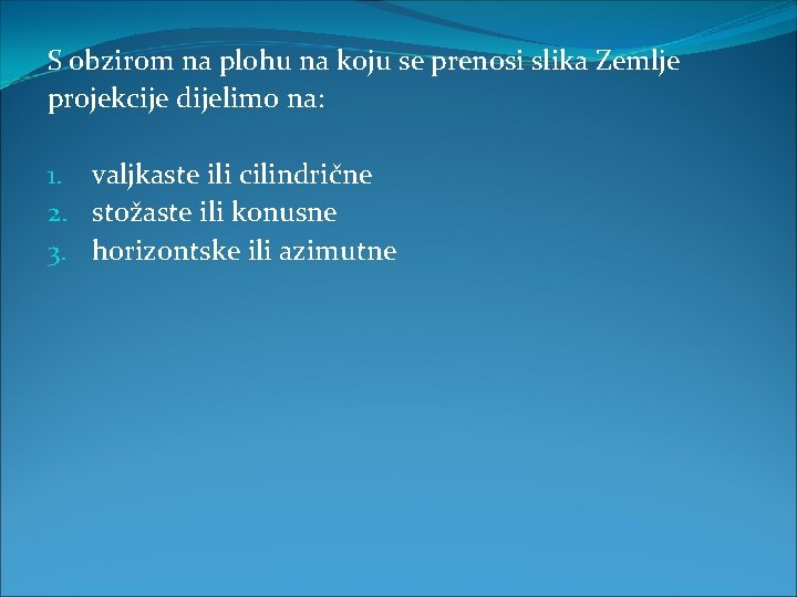 S obzirom na plohu na koju se prenosi slika Zemlje projekcije dijelimo na: 1.