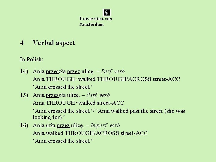 Universiteit van Amsterdam 4 Verbal aspect In Polish: 14) Ania przeszła przez ulicę. –