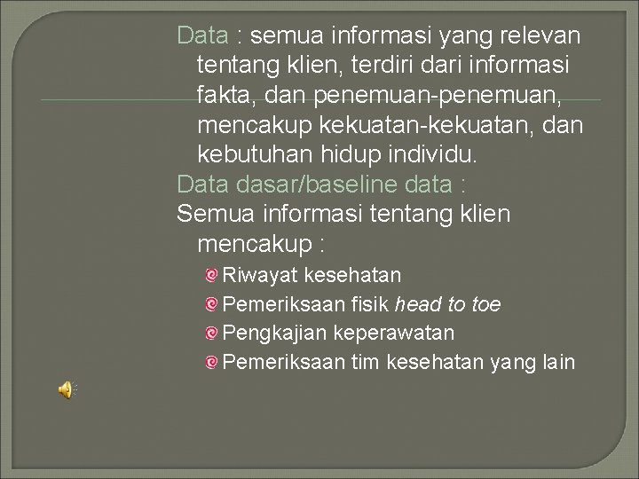 Data : semua informasi yang relevan tentang klien, terdiri dari informasi fakta, dan penemuan-penemuan,