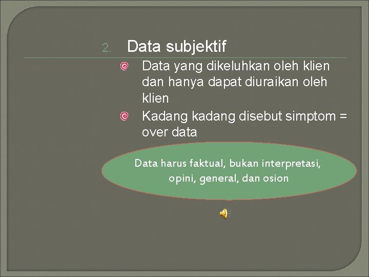 2. Data subjektif Data yang dikeluhkan oleh klien dan hanya dapat diuraikan oleh klien