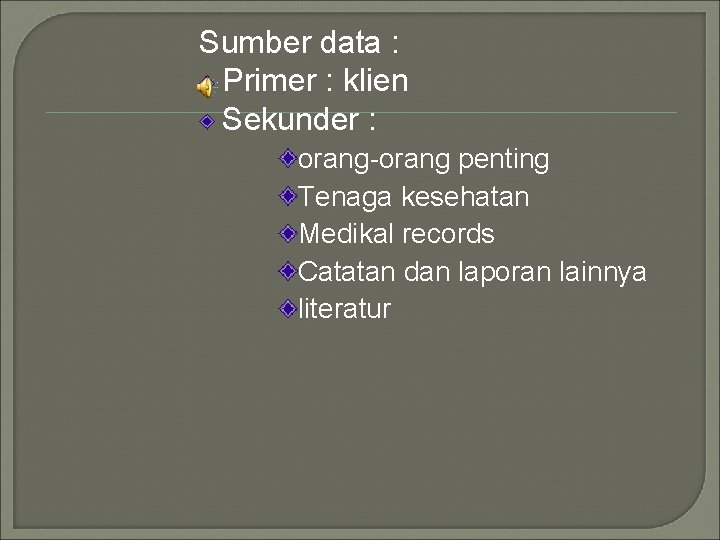 Sumber data : Primer : klien Sekunder : orang-orang penting Tenaga kesehatan Medikal records