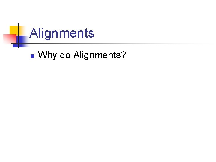 Alignments n Why do Alignments? 