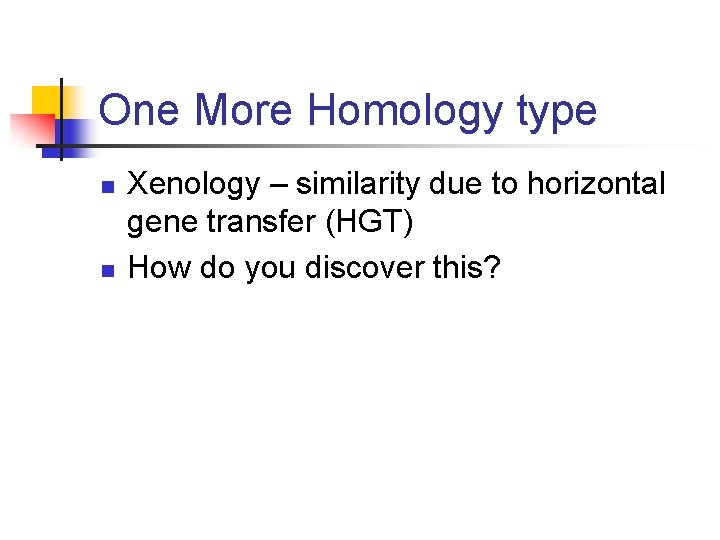 One More Homology type n n Xenology – similarity due to horizontal gene transfer