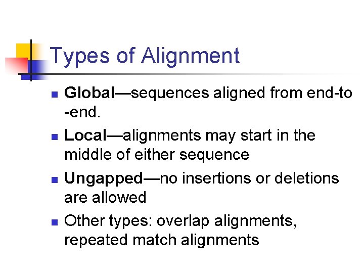 Types of Alignment n n Global—sequences aligned from end-to -end. Local—alignments may start in