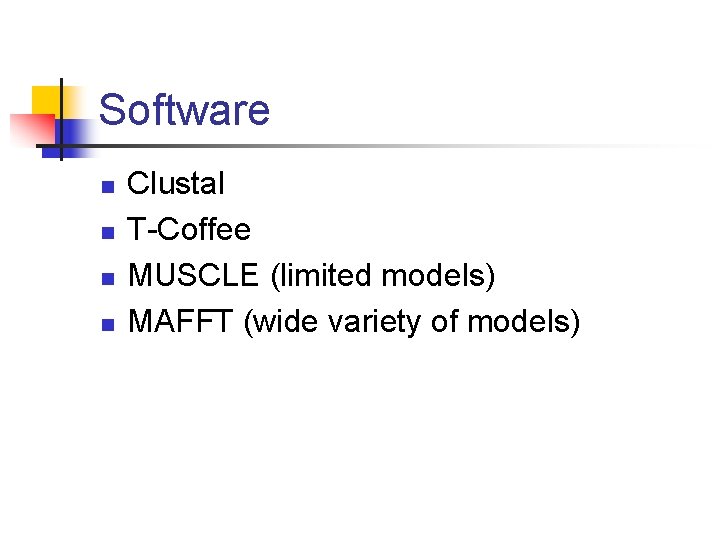 Software n n Clustal T-Coffee MUSCLE (limited models) MAFFT (wide variety of models) 