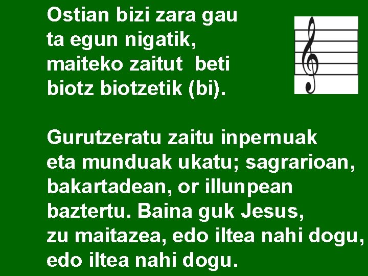 Ostian bizi zara gau ta egun nigatik, maiteko zaitut beti biotzetik (bi). Gurutzeratu zaitu Ostian bizi zara gau ta egun nigatik, maiteko zaitut beti biotzetik (bi). Gurutzeratu zaitu