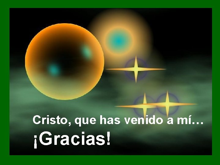 Cristo, que has venido a mí… ¡Gracias! Cristo, que has venido a mí… ¡Gracias!