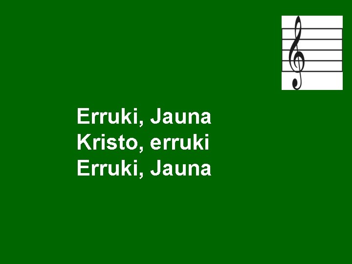 Erruki, Jauna Kristo, erruki Erruki, Jauna Erruki, Jauna Kristo, erruki Erruki, Jauna