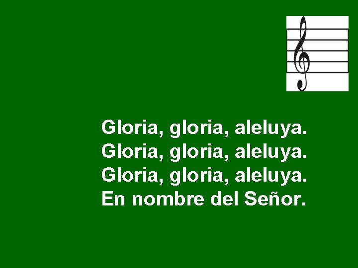 Gloria, gloria, aleluya. En nombre del Señor. Gloria, gloria, aleluya. En nombre del Señor.