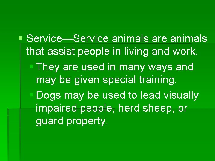§ Service—Service animals are animals that assist people in living and work. § They