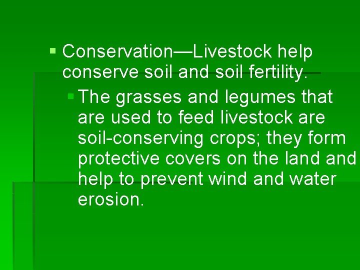 § Conservation—Livestock help conserve soil and soil fertility. § The grasses and legumes that