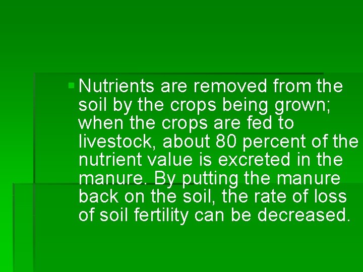 § Nutrients are removed from the soil by the crops being grown; when the