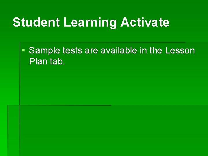 Student Learning Activate § Sample tests are available in the Lesson Plan tab. 
