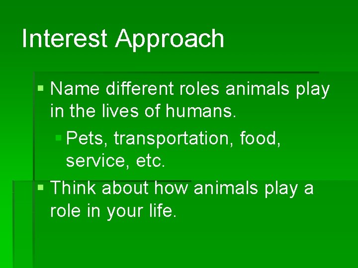 Interest Approach § Name different roles animals play in the lives of humans. §