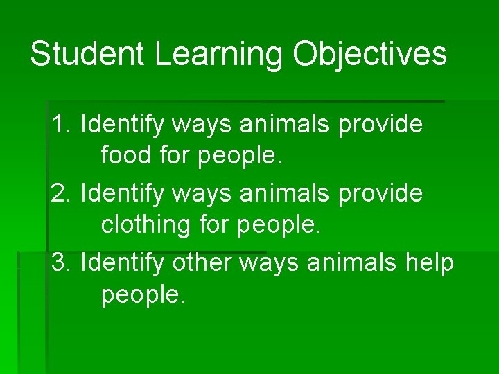 Student Learning Objectives 1. Identify ways animals provide food for people. 2. Identify ways