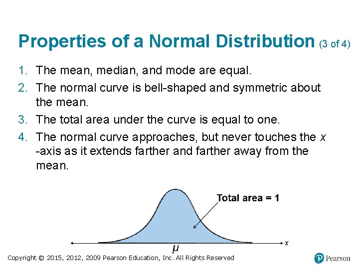 Properties of a Normal Distribution (3 of 4) 1. The mean, median, and mode