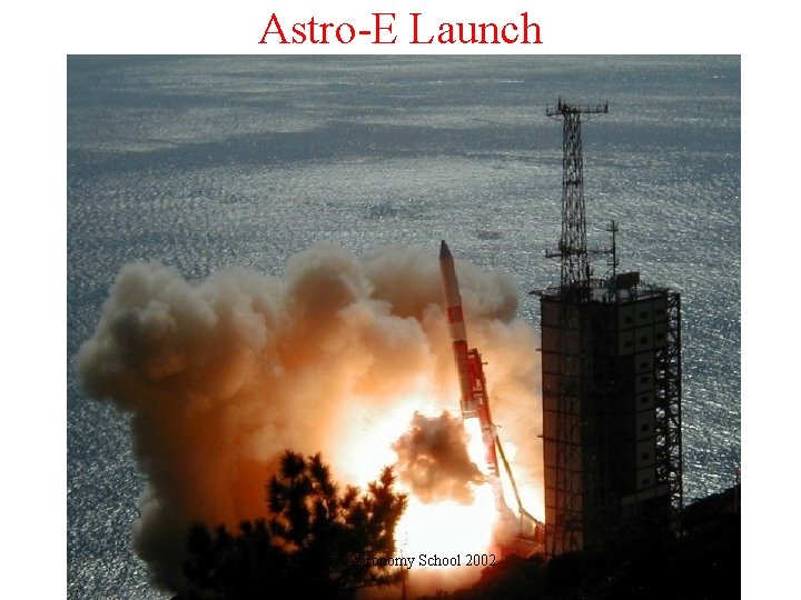 Astro-E Launch X-ray Astronomy School 2002 