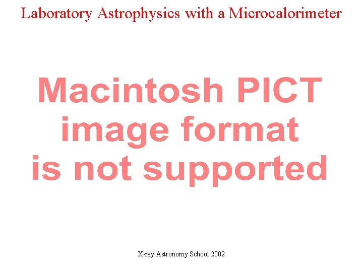 Laboratory Astrophysics with a Microcalorimeter X-ray Astronomy School 2002 