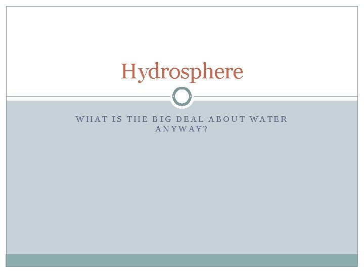 Hydrosphere WHAT IS THE BIG DEAL ABOUT WATER ANYWAY? 