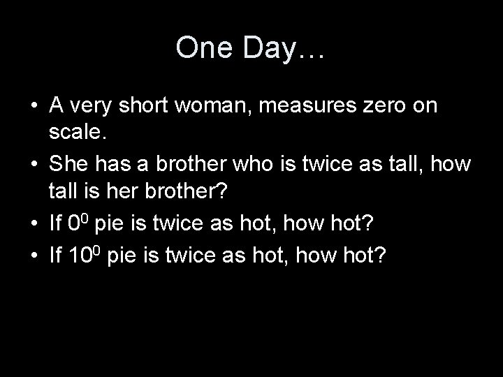One Day… • A very short woman, measures zero on scale. • She has