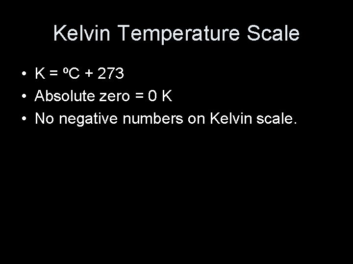 Kelvin Temperature Scale • K = ºC + 273 • Absolute zero = 0