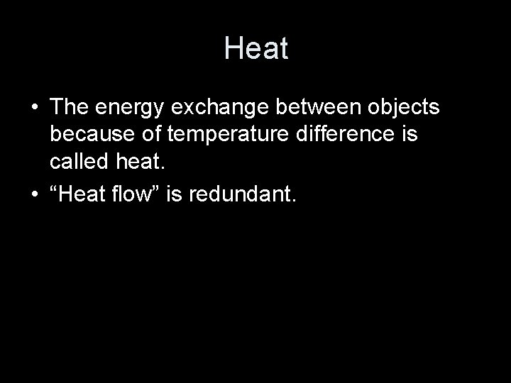 Heat • The energy exchange between objects because of temperature difference is called heat.
