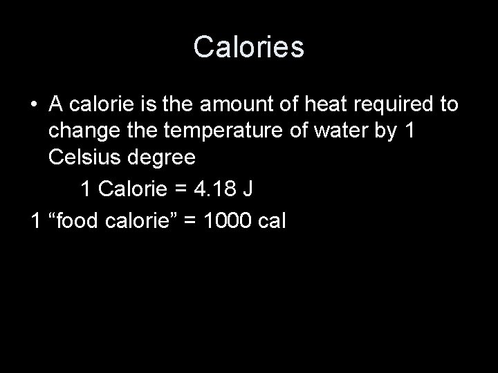 Calories • A calorie is the amount of heat required to change the temperature