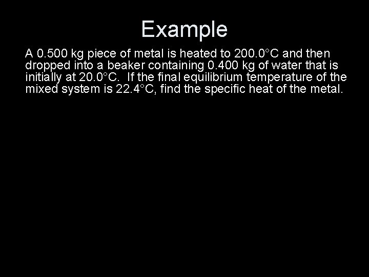 Example A 0. 500 kg piece of metal is heated to 200. 0°C and