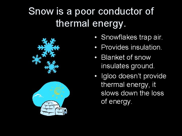 Snow is a poor conductor of thermal energy. • Snowflakes trap air. • Provides