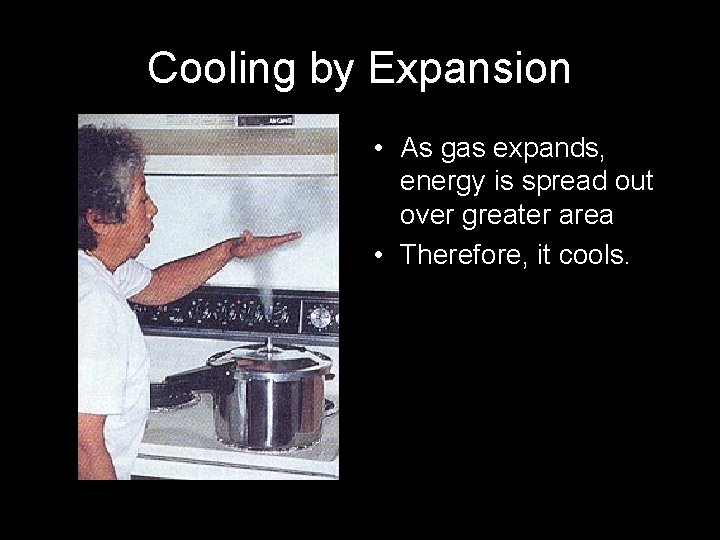 Cooling by Expansion • As gas expands, energy is spread out over greater area