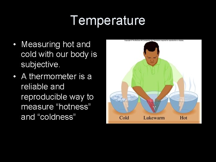 Temperature • Measuring hot and cold with our body is subjective. • A thermometer