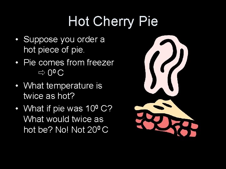Hot Cherry Pie • Suppose you order a hot piece of pie. • Pie