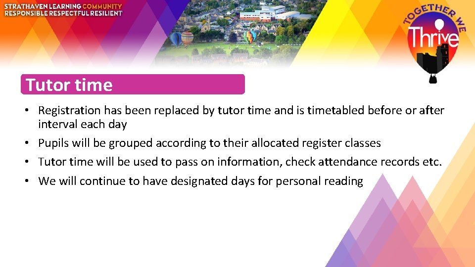 Tutor time • Registration has been replaced by tutor time and is timetabled before