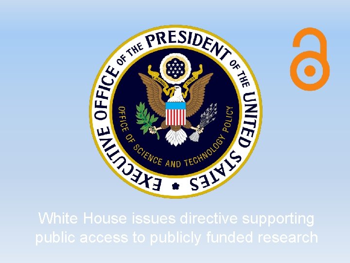 White House issues directive supporting public access to publicly funded research White House issues directive supporting public access to publicly funded research