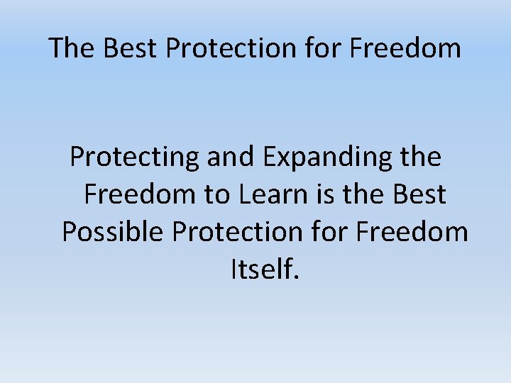 The Best Protection for Freedom Protecting and Expanding the Freedom to Learn is the The Best Protection for Freedom Protecting and Expanding the Freedom to Learn is the