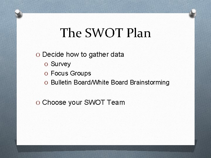 The SWOT Plan O Decide how to gather data O Survey O Focus Groups