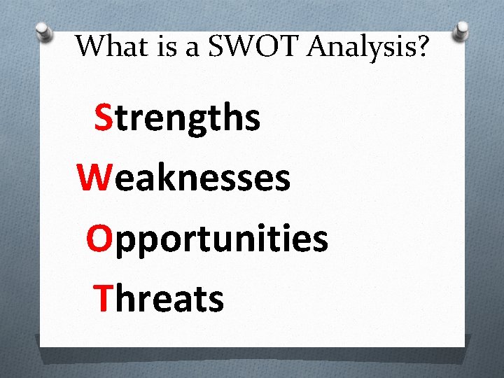 What is a SWOT Analysis? Strengths Weaknesses Opportunities Threats 