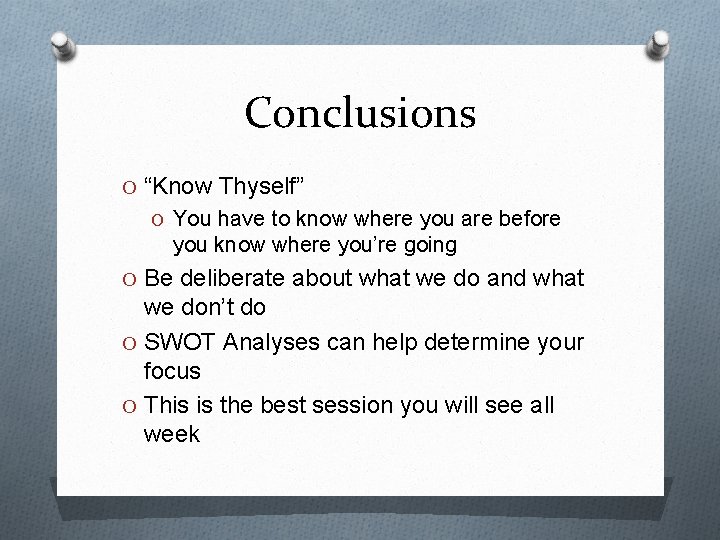 Conclusions O “Know Thyself” O You have to know where you are before you