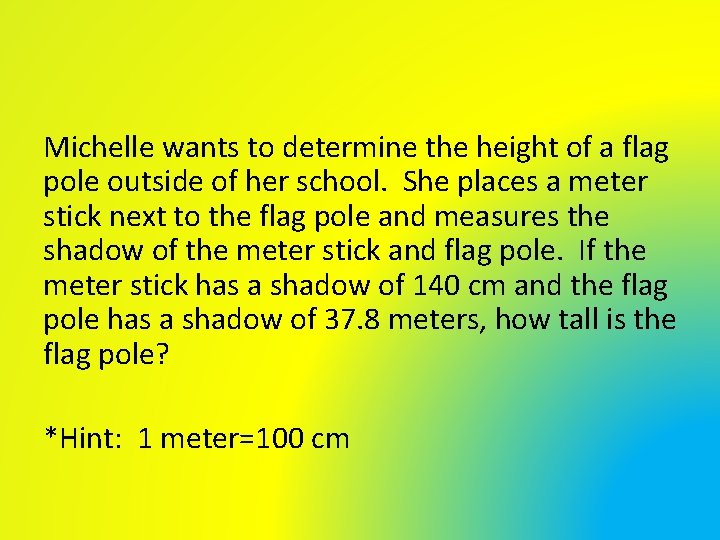Michelle wants to determine the height of a flag pole outside of her school. Michelle wants to determine the height of a flag pole outside of her school.